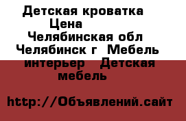 Детская кроватка. › Цена ­ 2 500 - Челябинская обл., Челябинск г. Мебель, интерьер » Детская мебель   